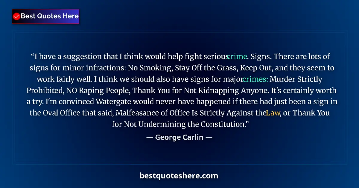 Quote by George Carlin: I have a suggestion that I think would help fight serious crime. Signs. There are lots of signs for ...