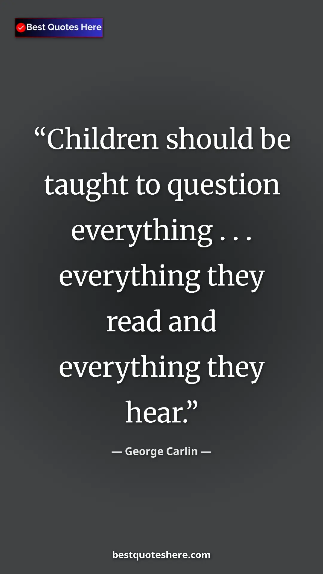 Pinterest quote poster by George Carlin: "Children should be taught to question everything . . ...."