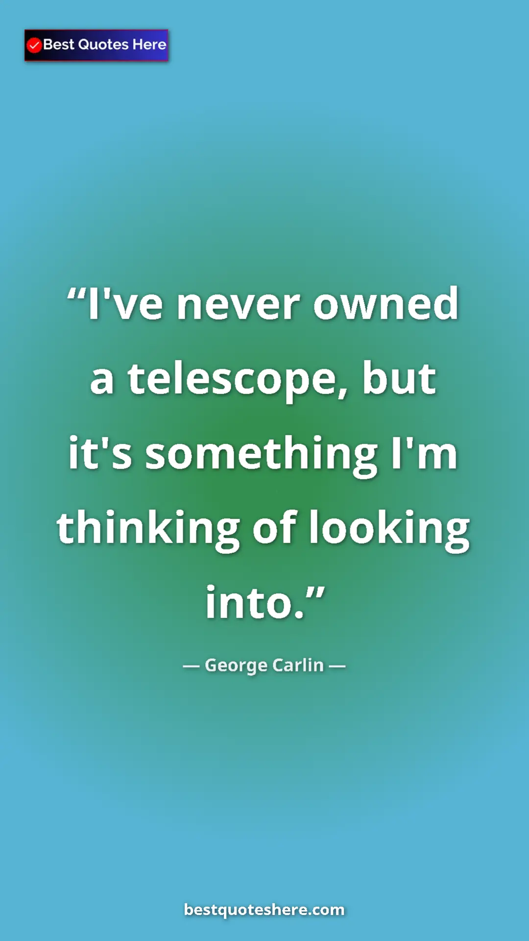 Pinterest quote poster by George Carlin: "I've never owned a telescope, but it's something I'm..."