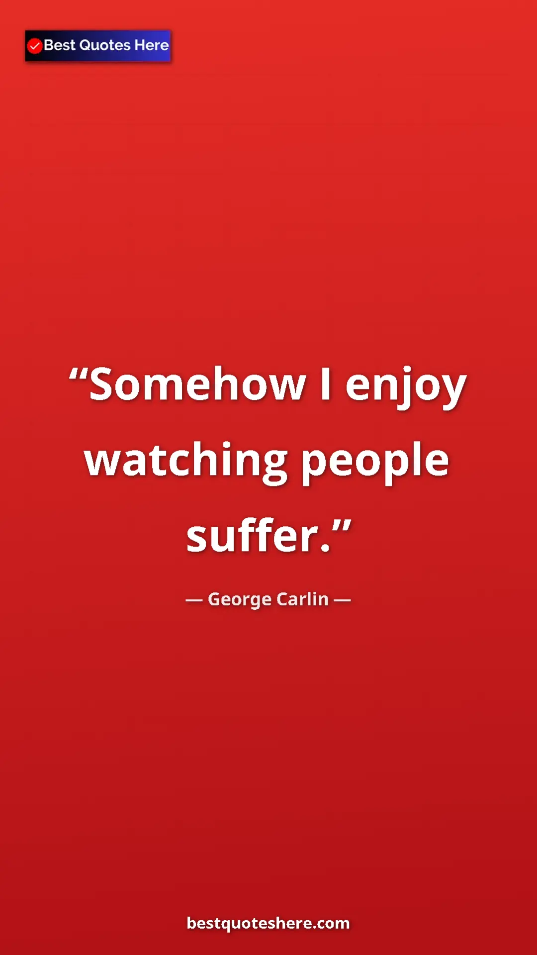 Pinterest quote poster by George Carlin: "Somehow I enjoy watching people suffer."