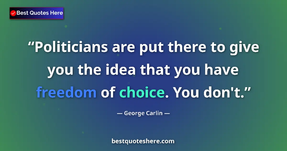 Quote by George Carlin: Politicians are put there to give you the idea that you have freedom of choice. You don't....