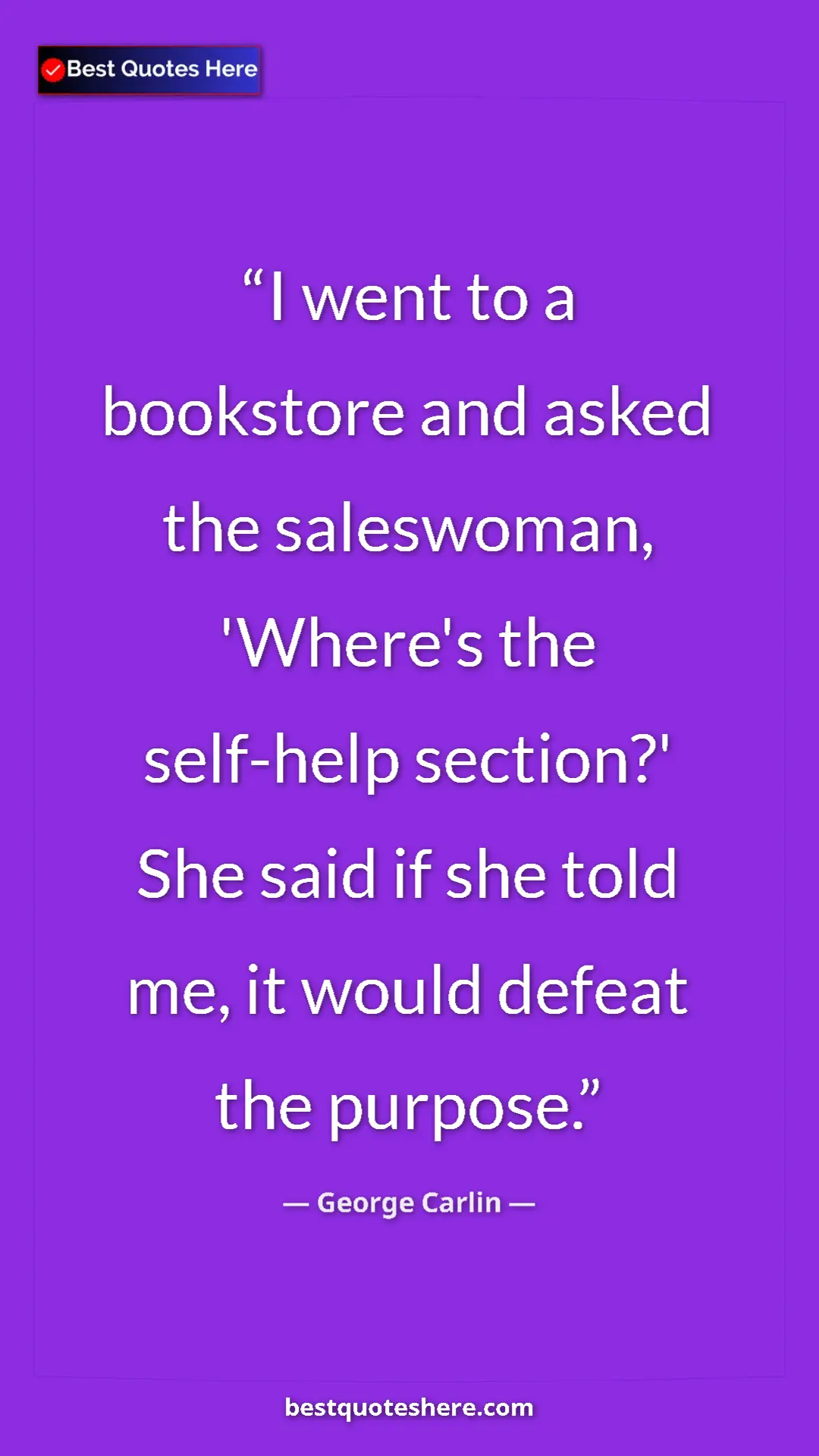 Pinterest quote poster by George Carlin: "I went to a bookstore and asked the saleswoman, 'Where's..."