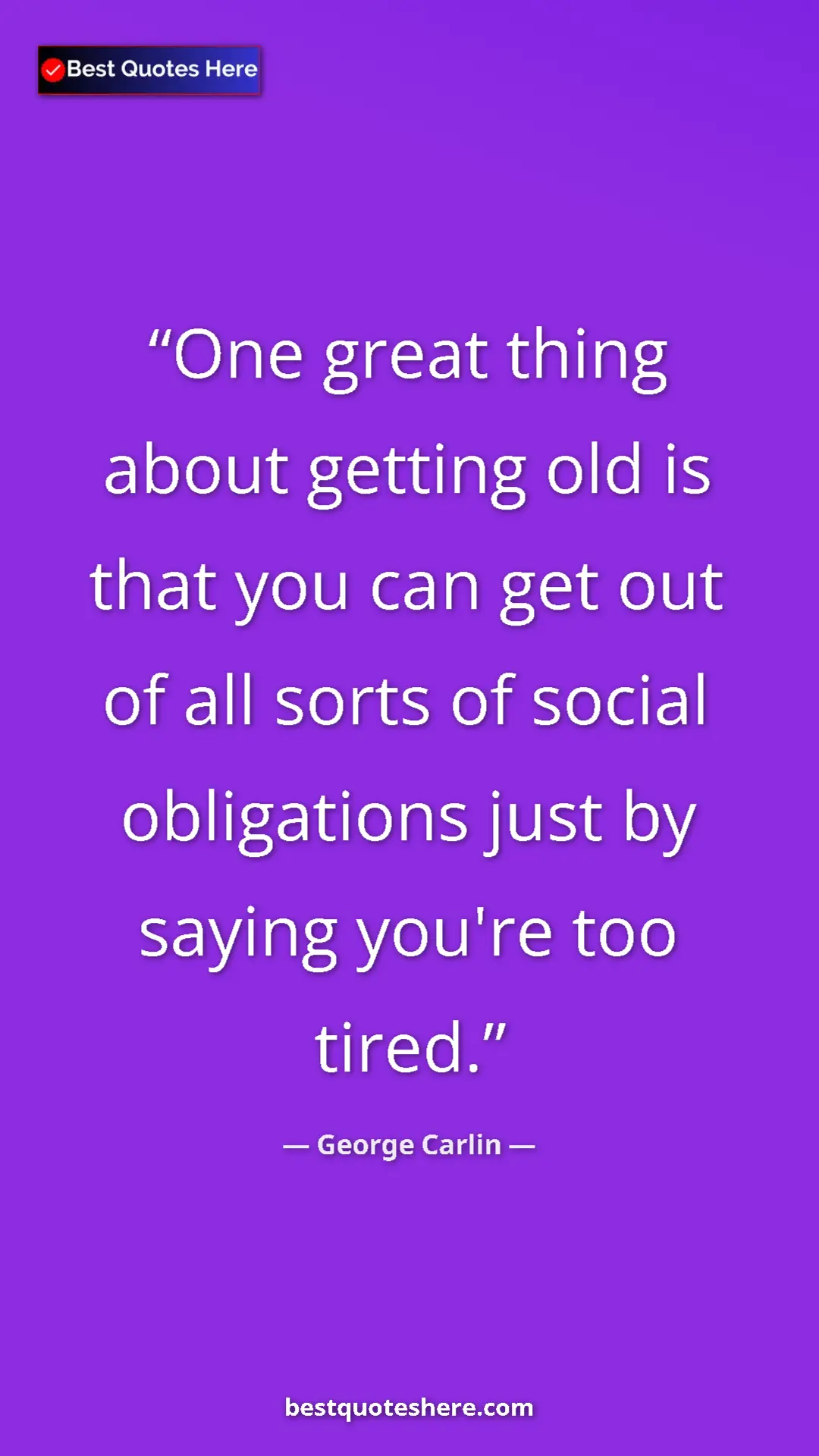 Pinterest quote poster by George Carlin: "One great thing about getting old is that you can get out..."