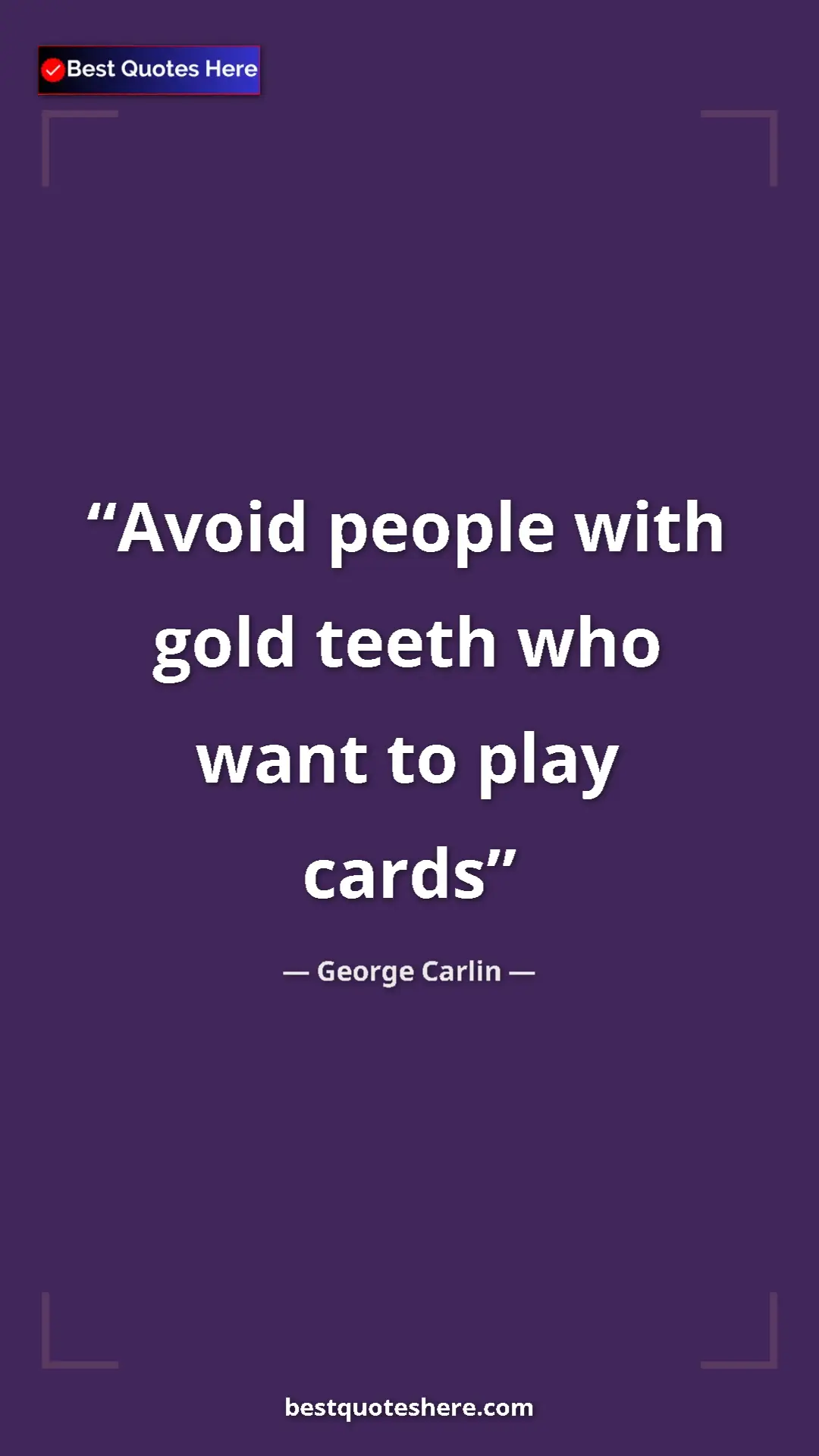 George Carlin Quote Card: "Avoid people with gold teeth who want to play cards" Pinterest quote poster by George Carlin: "Avoid people with gold teeth who want to play cards"