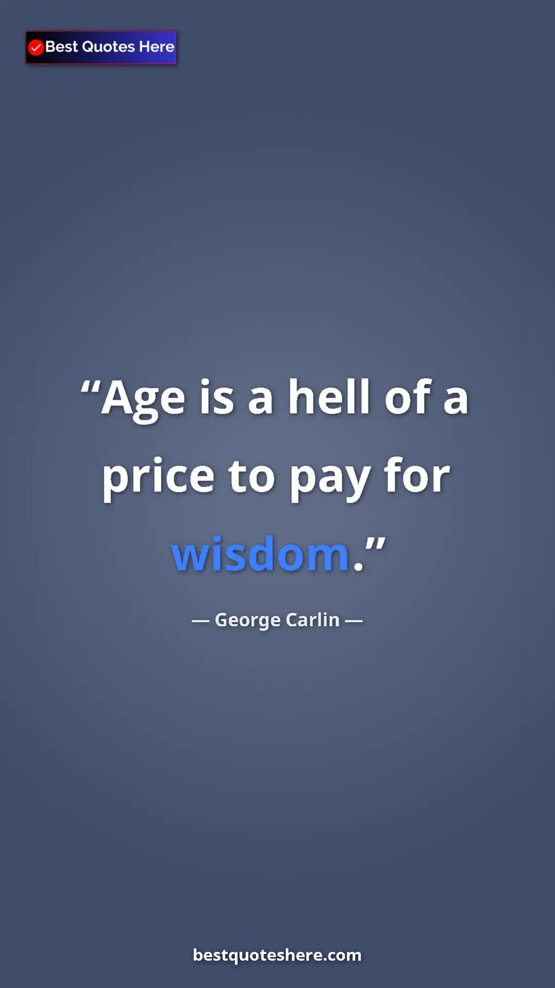Pinterest quote poster by George Carlin: "Age is a hell of a price to pay for wisdom."