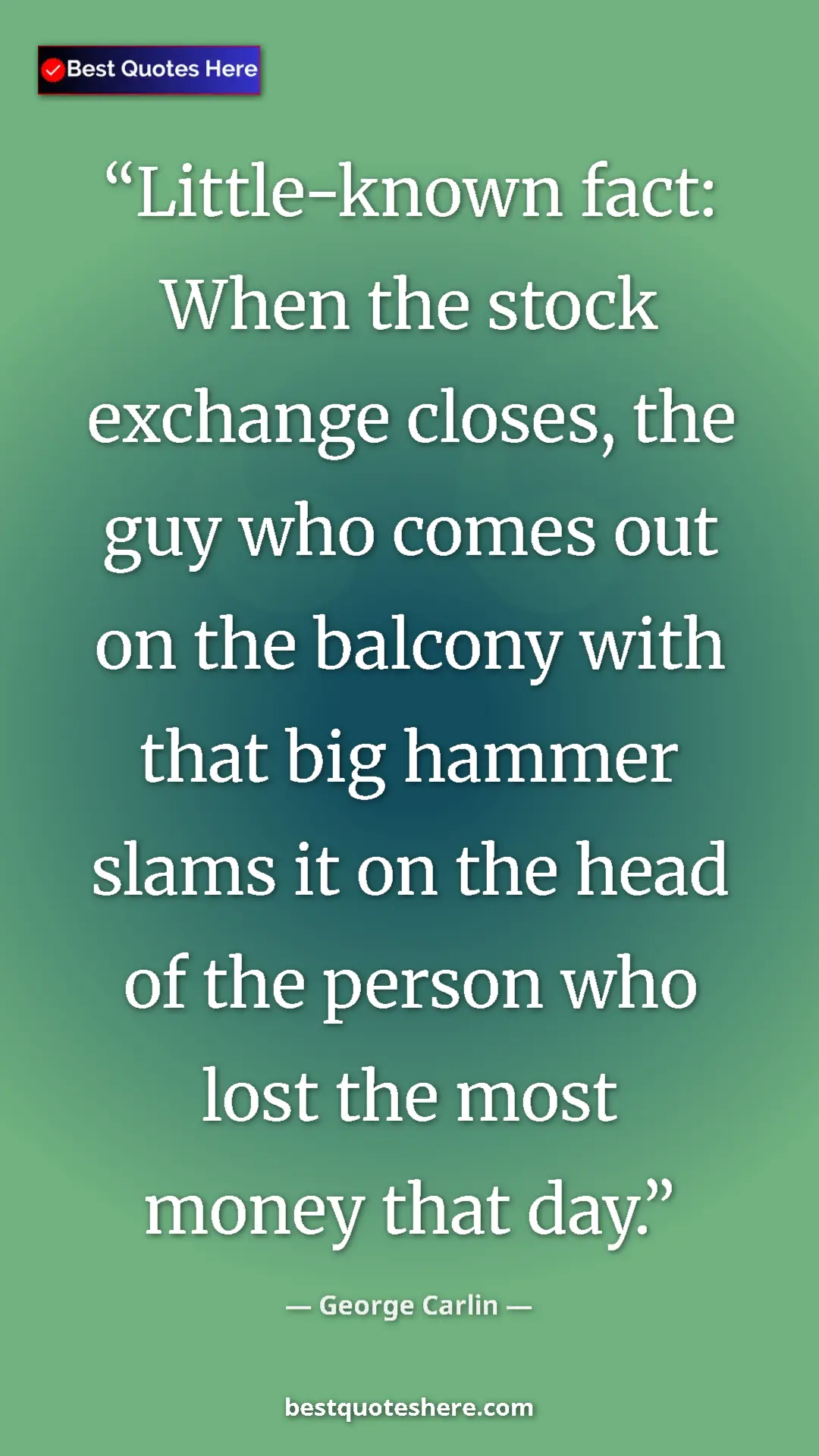 Pinterest quote poster by George Carlin: "Little-known fact: When the stock exchange closes, the guy..."