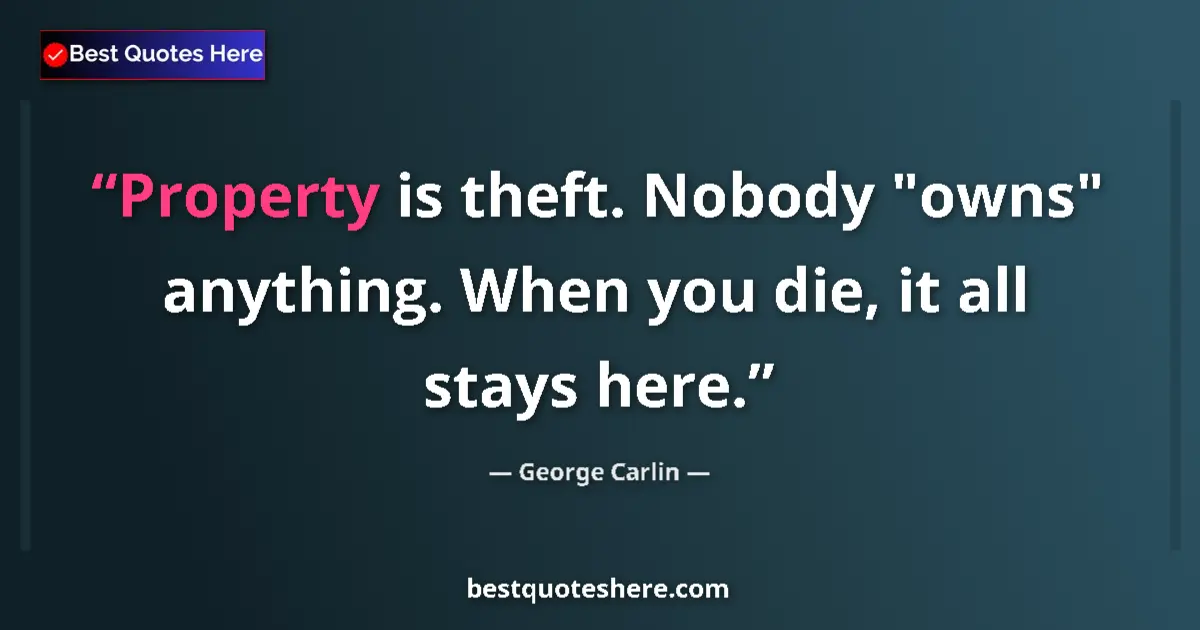 Quote by George Carlin: Property is theft. Nobody 