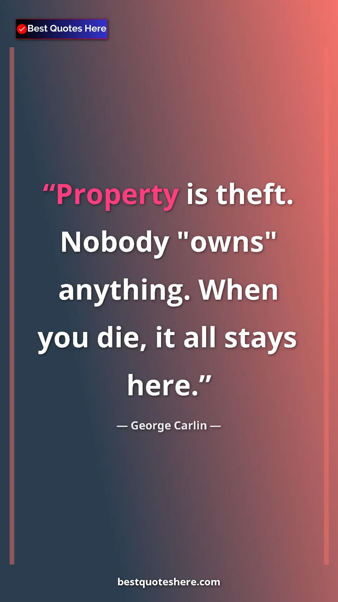 Pinterest quote poster by George Carlin: "Property is theft. Nobody "owns" anything. When you die, it..."