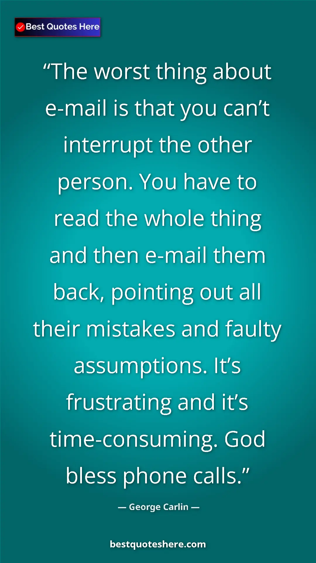 George Carlin Quote Card: "The worst thing about e-mail is that you can’t interrupt..." Pinterest quote poster by George Carlin: "The worst thing about e-mail is that you can’t interrupt..."