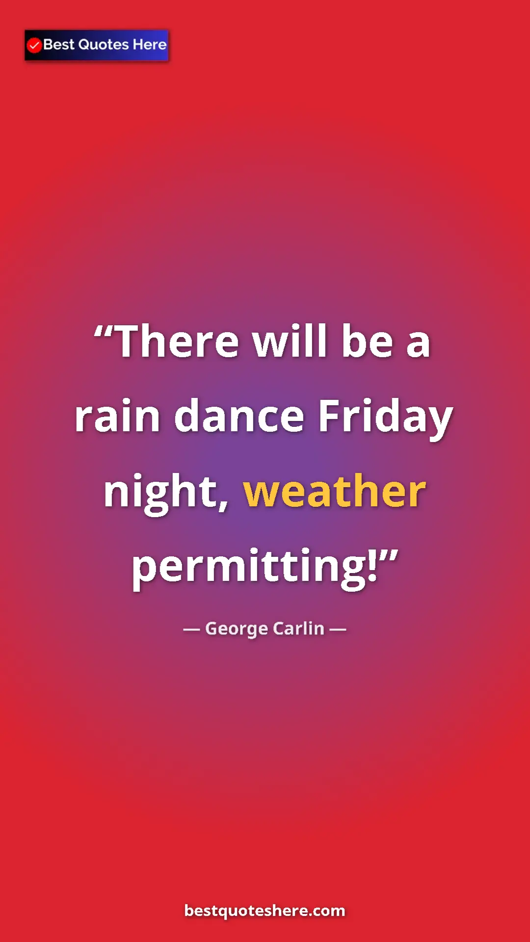 Pinterest quote poster by George Carlin: "There will be a rain dance Friday night, weather permitting!"
