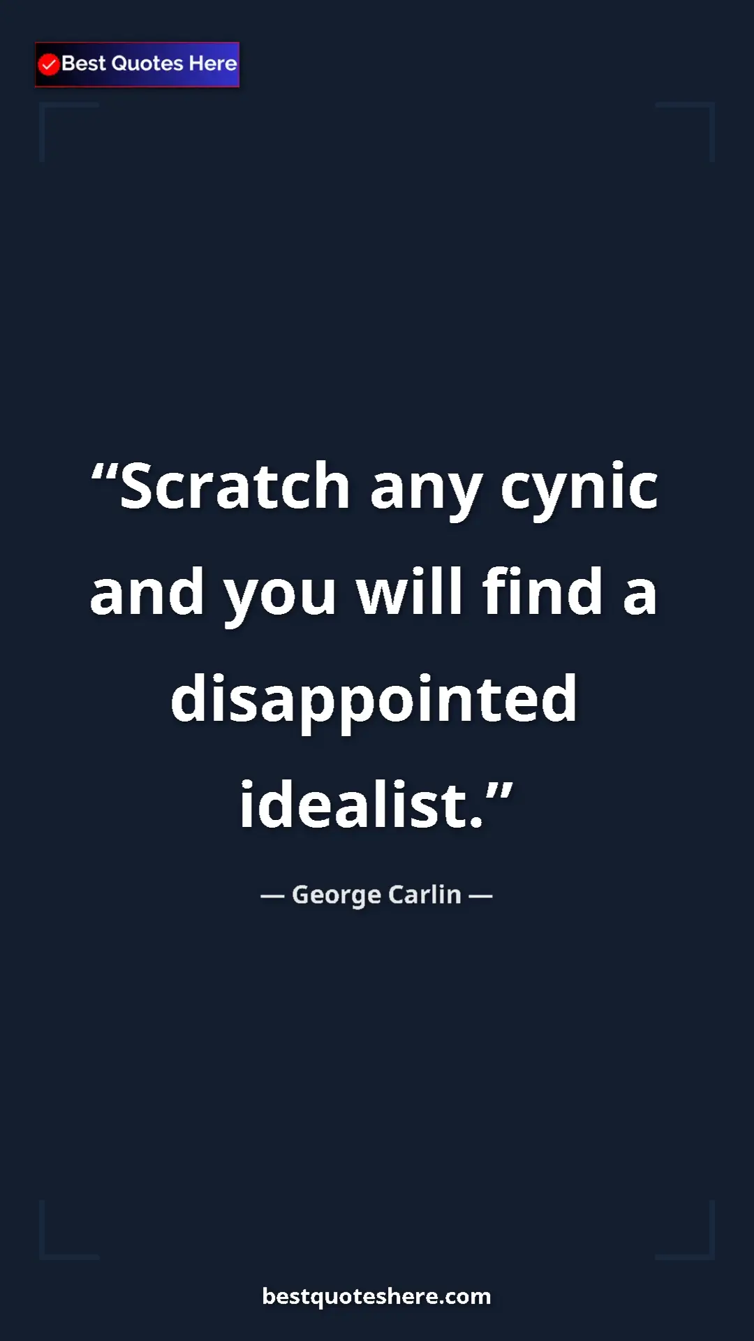 Pinterest quote poster by George Carlin: "Scratch any cynic and you will find a disappointed idealist."
