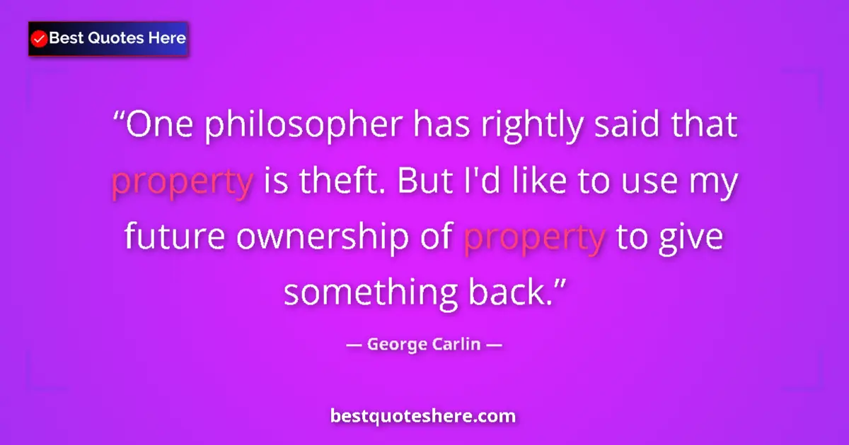 Image for the quote by George Carlin: One philosopher has rightly said that property is theft. But I'd like to use my future ownership of ...