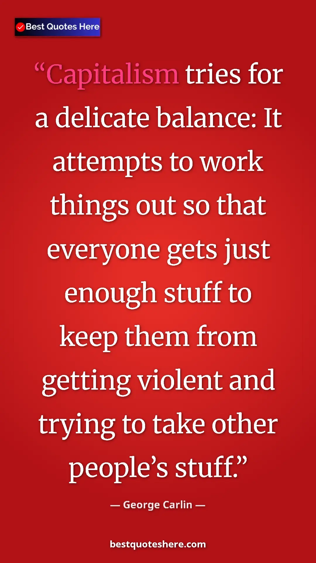 George Carlin Quote Card: "Capitalism tries for a delicate balance: It attempts to..." Pinterest quote poster by George Carlin: "Capitalism tries for a delicate balance: It attempts to..."