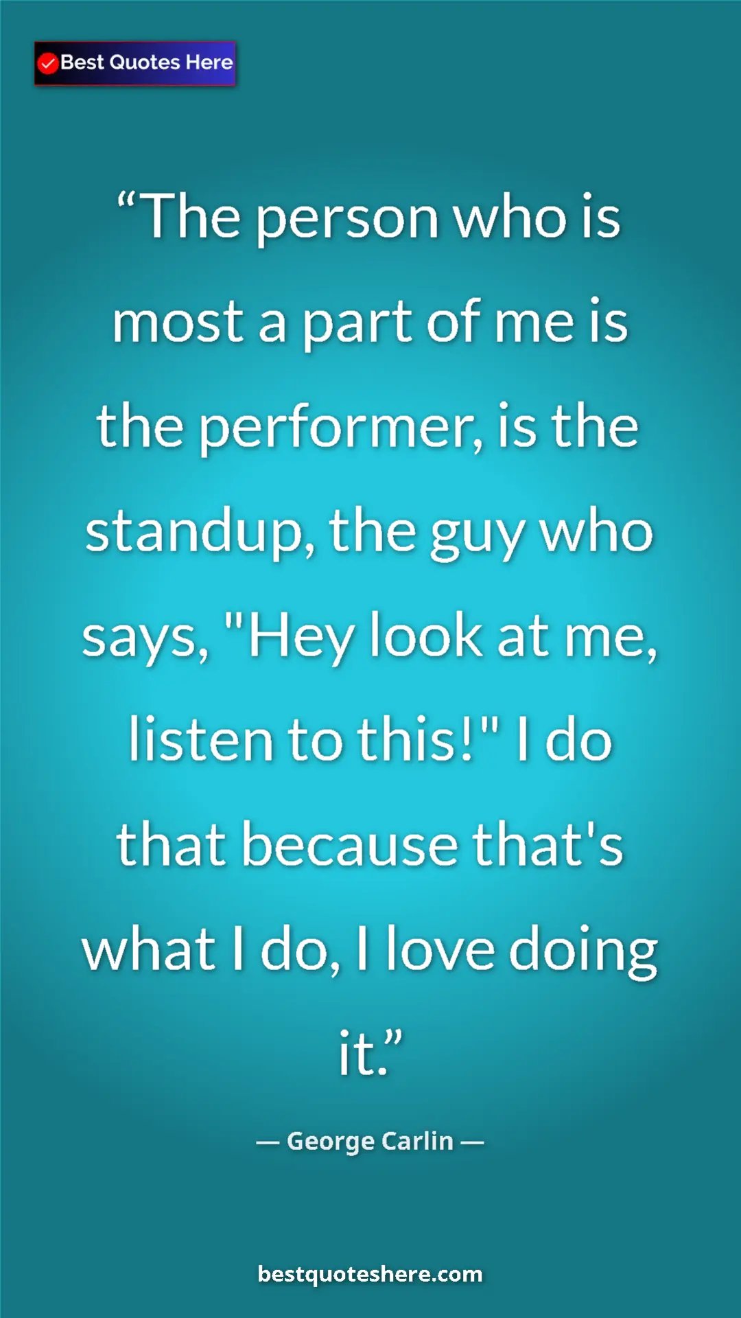 Pinterest quote poster by George Carlin: "The person who is most a part of me is the performer, is..."