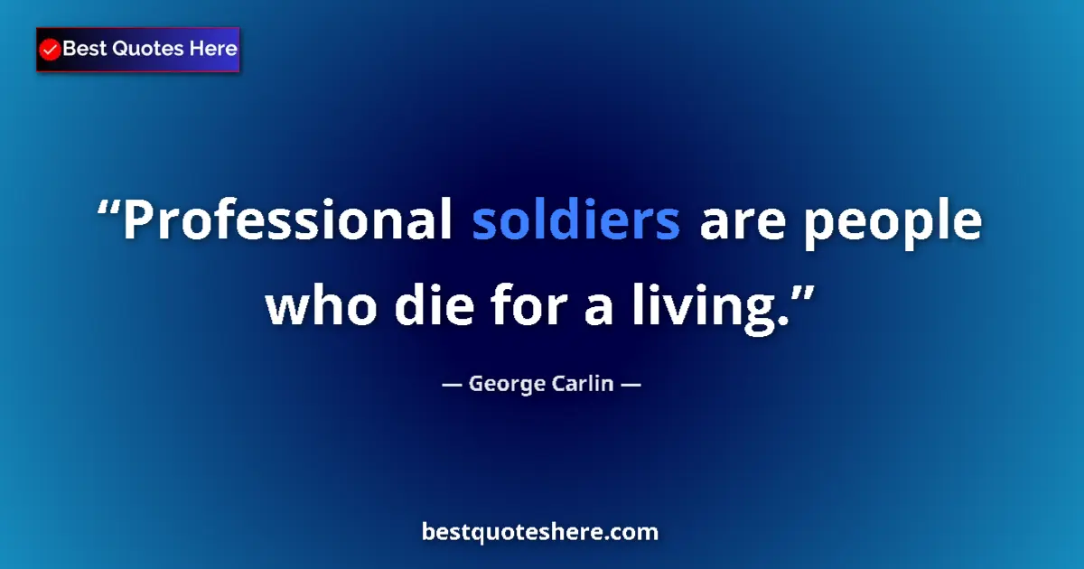 Quote by George Carlin: Professional soldiers are people who die for a living....