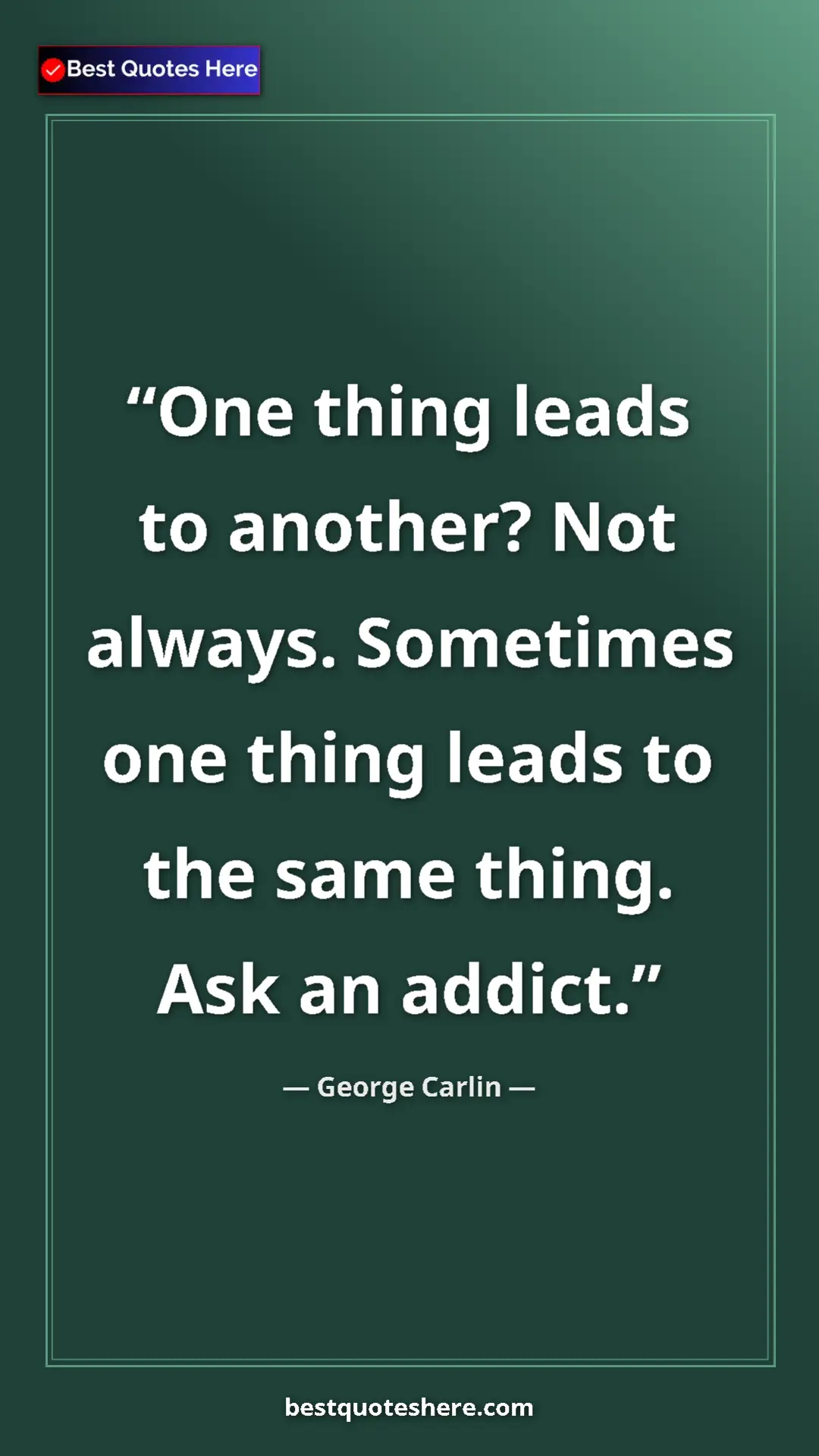 Pinterest quote poster by George Carlin: "One thing leads to another? Not always. Sometimes one thing..."