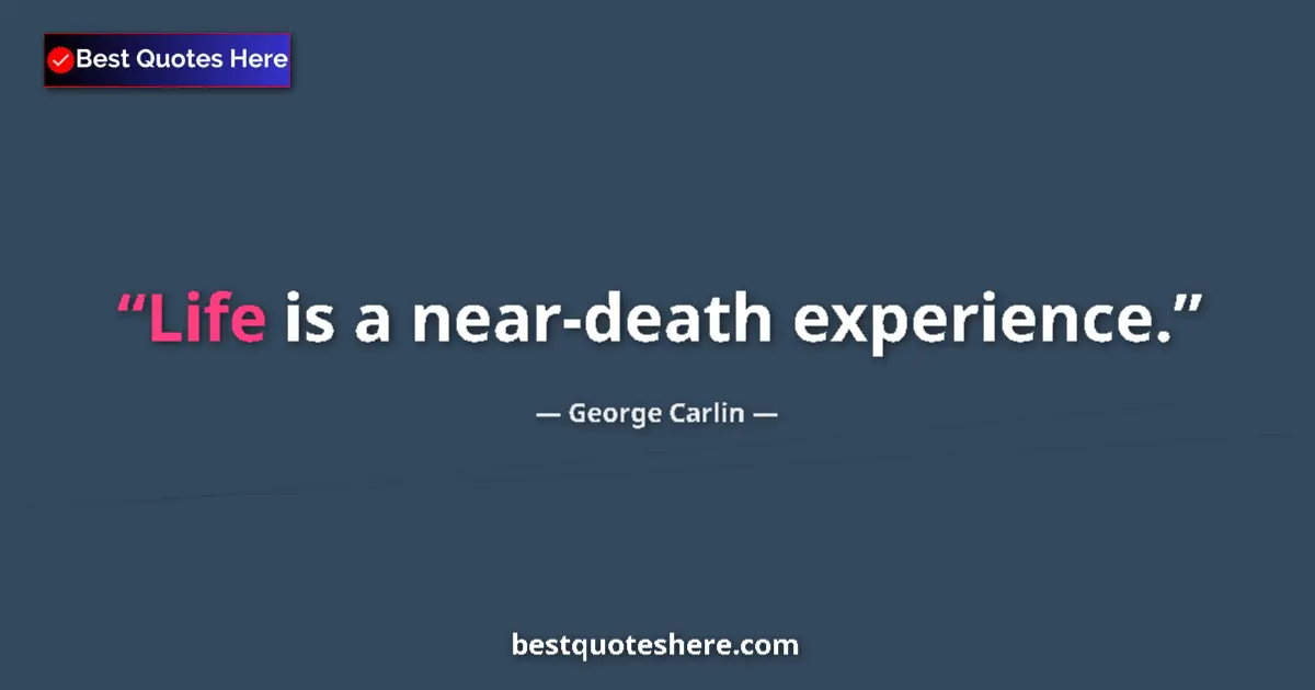 Quote by George Carlin: Life is a near-death experience....
