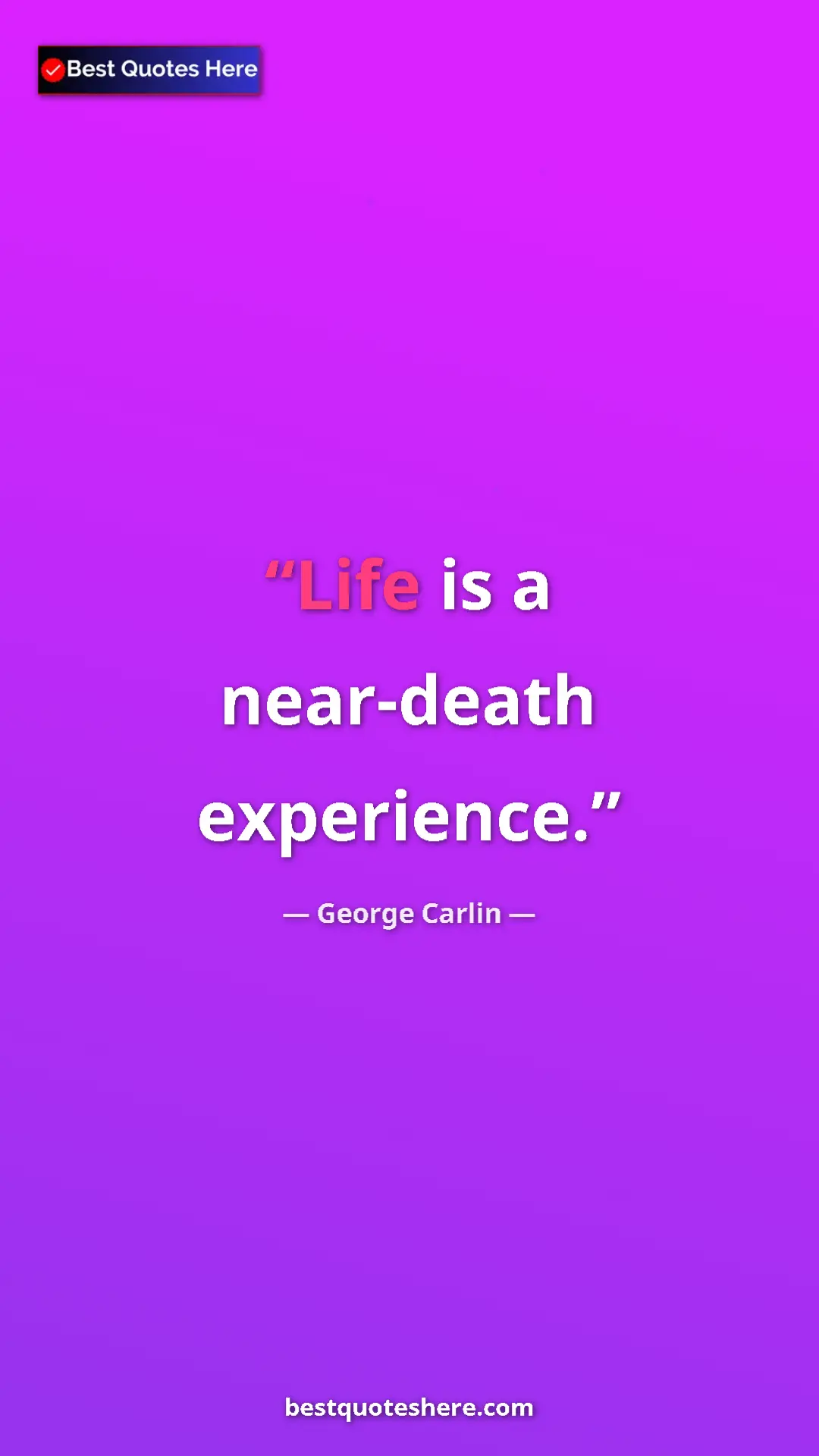 Pinterest quote poster by George Carlin: "Life is a near-death experience."