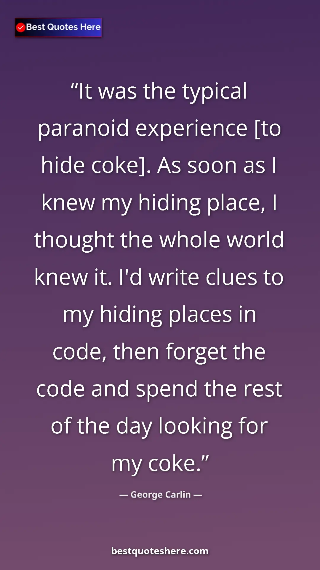 Pinterest quote poster by George Carlin: "It was the typical paranoid experience [to hide coke]. As..."