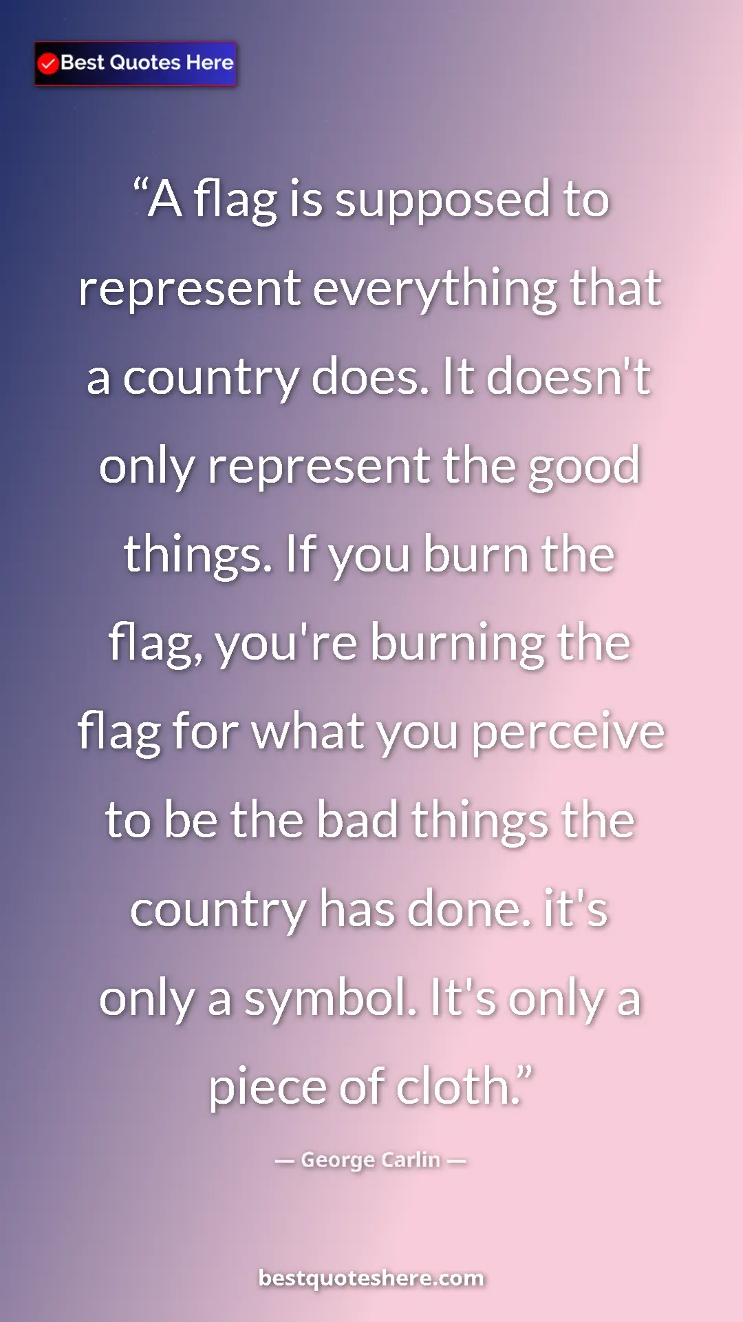 George Carlin Quote Card: "A flag is supposed to represent everything that a country..." Pinterest quote poster by George Carlin: "A flag is supposed to represent everything that a country..."