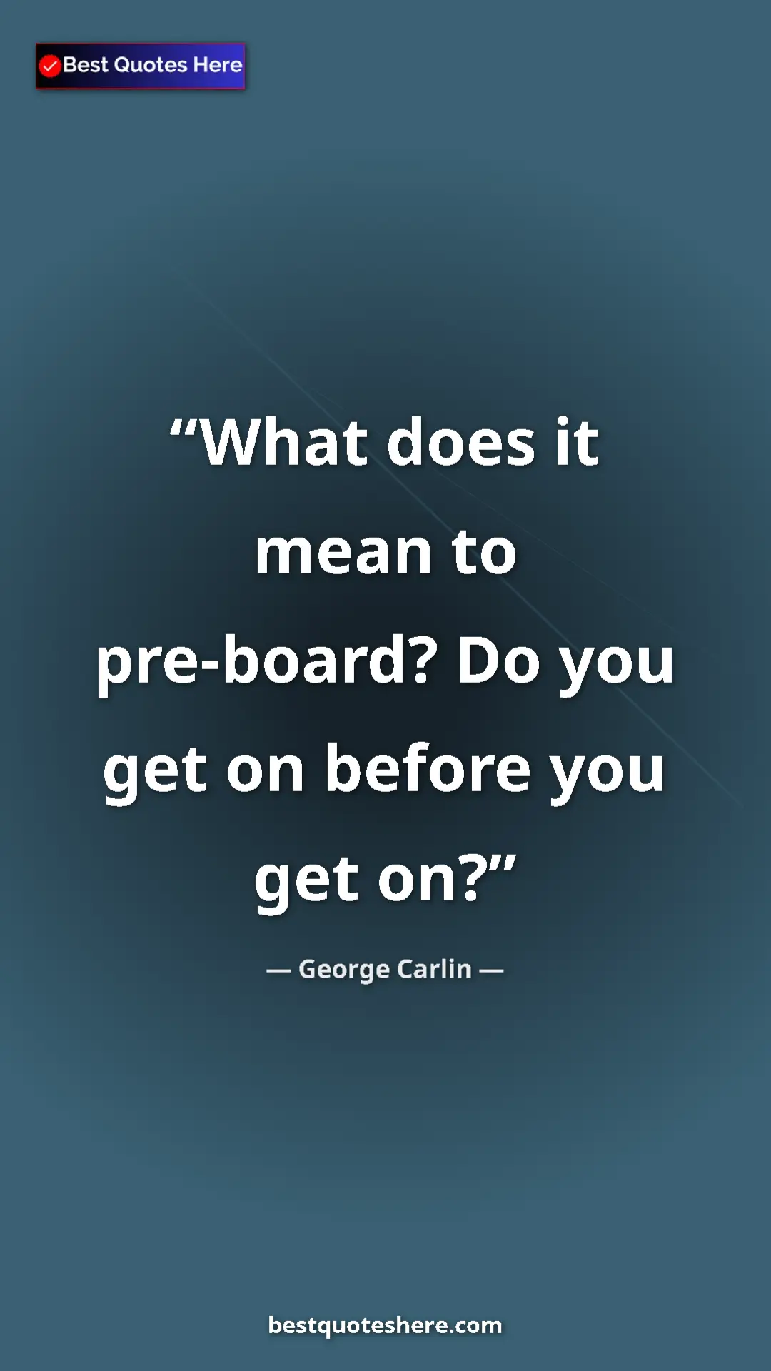 Pinterest quote poster by George Carlin: "What does it mean to pre-board? Do you get on before you..."