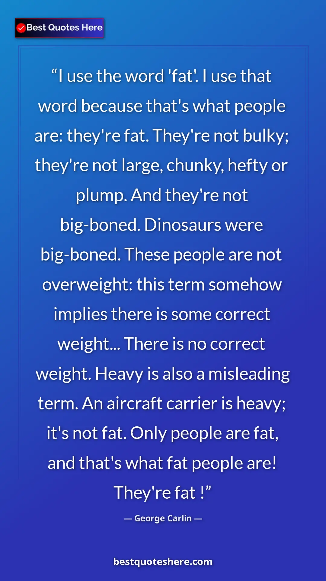 George Carlin Quote Card: "I use the word 'fat'. I use that word because that's what..." Pinterest quote poster by George Carlin: "I use the word 'fat'. I use that word because that's what..."