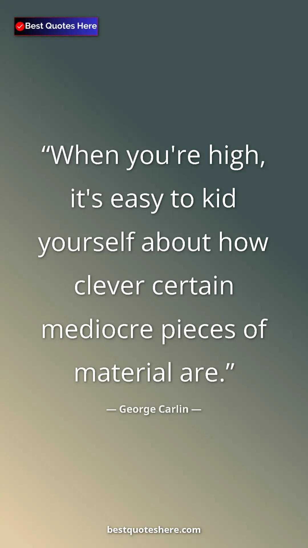 Pinterest quote poster by George Carlin: "When you're high, it's easy to kid yourself about how..."
