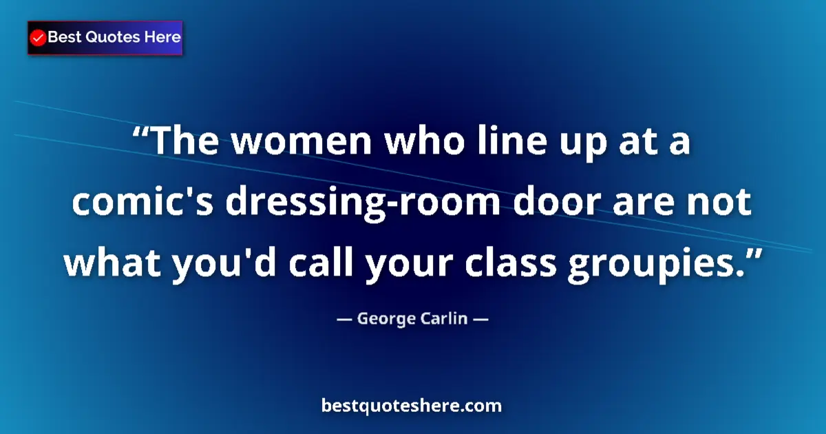 Image for the quote by George Carlin: The women who line up at a comic's dressing-room door are not what you'd call your class groupies....