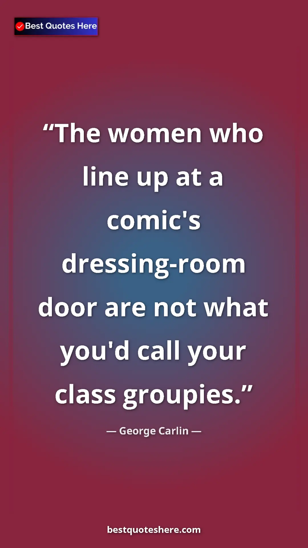 Pinterest quote poster by George Carlin: "The women who line up at a comic's dressing-room door are..."