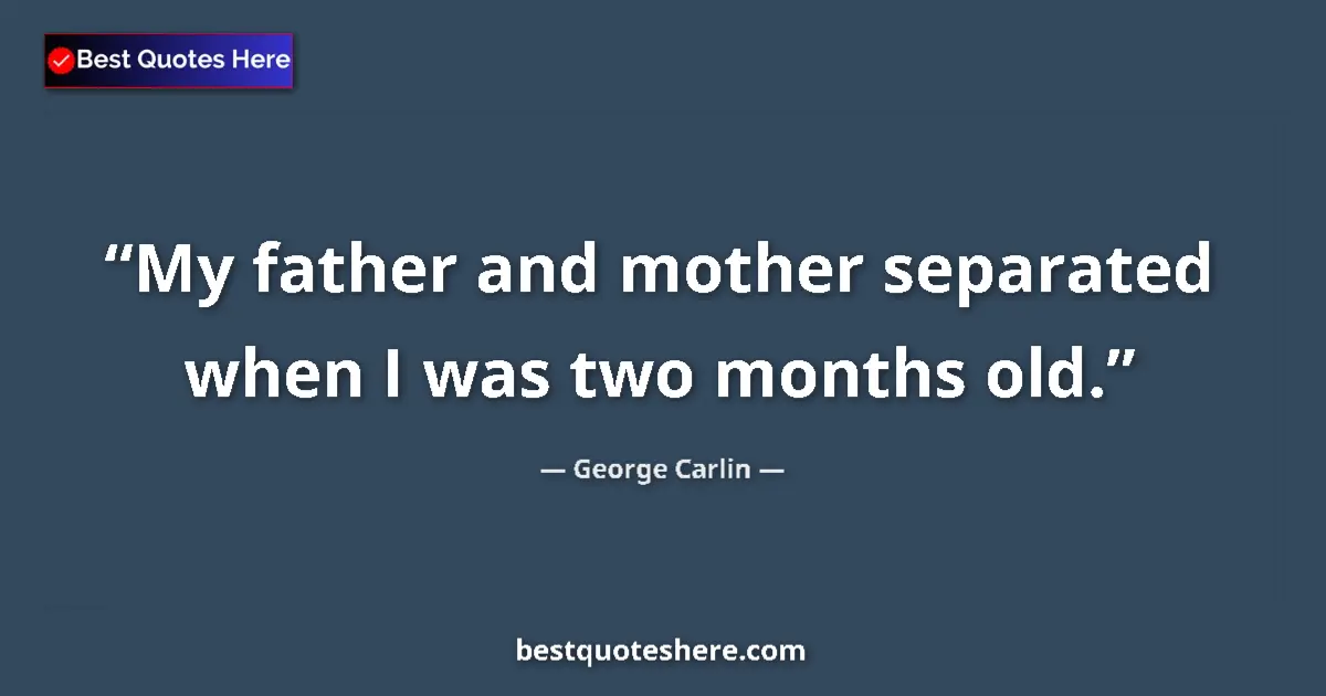 Quote by George Carlin: My father and mother separated when I was two months old....