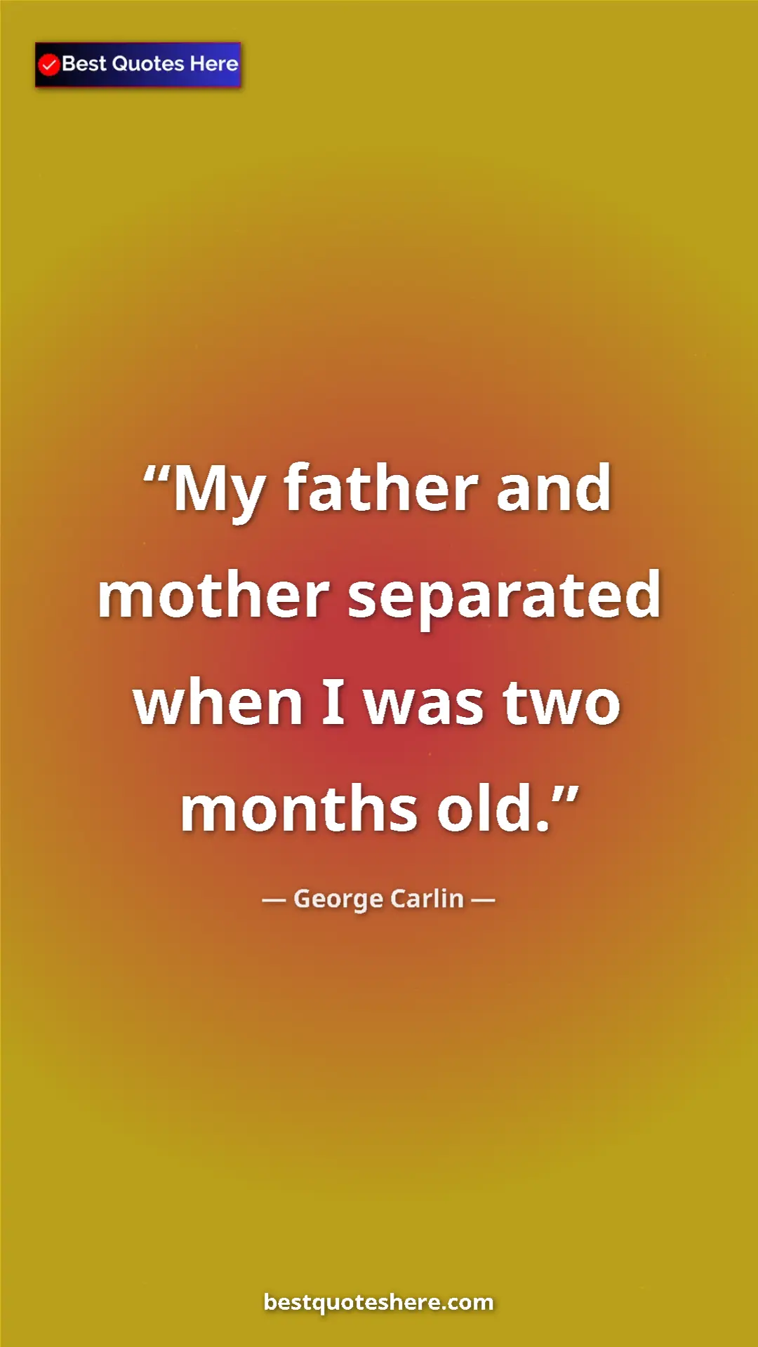 Pinterest quote poster by George Carlin: "My father and mother separated when I was two months old."