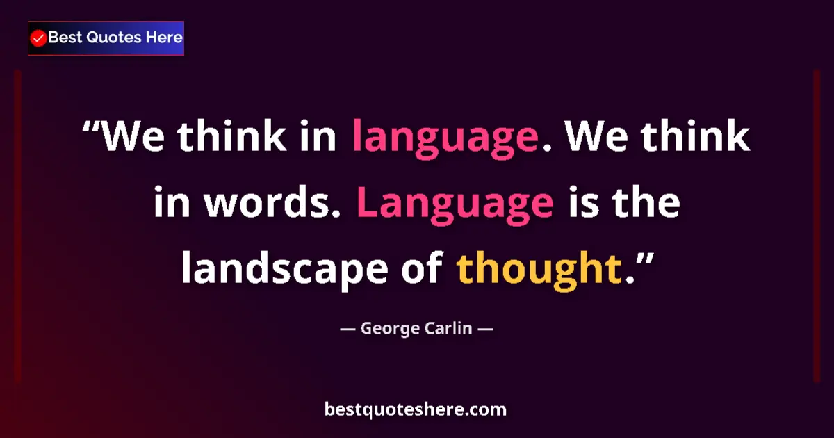 Quote by George Carlin: We think in language. We think in words. Language is the landscape of thought....