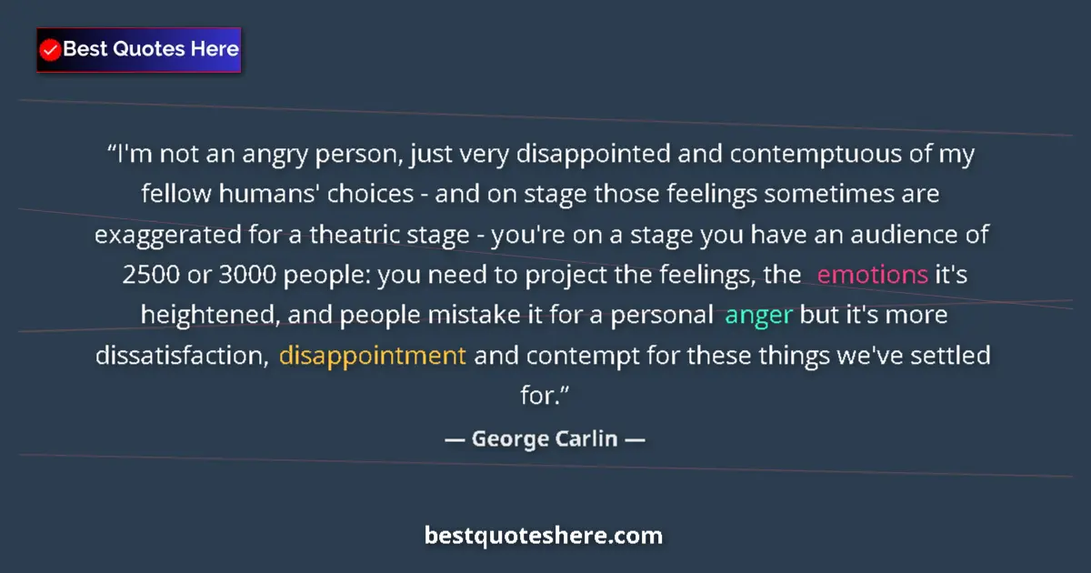 Image for the quote by George Carlin: I'm not an angry person, just very disappointed and contemptuous of my fellow humans' choices - and ...