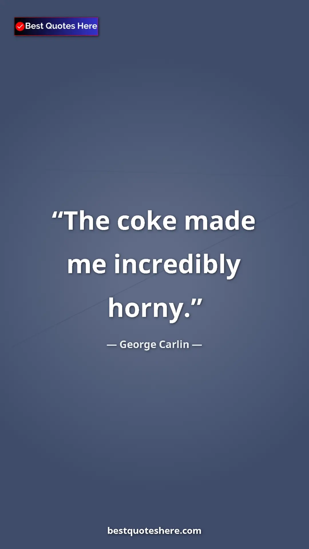 Pinterest quote poster by George Carlin: "The coke made me incredibly horny."