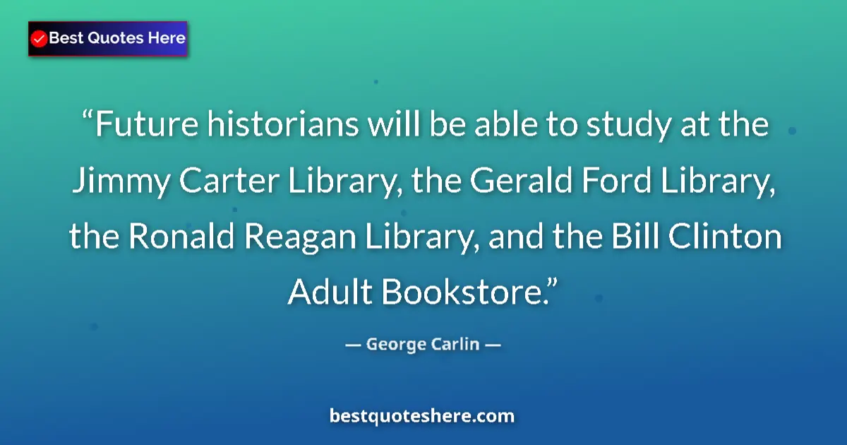 Quote by George Carlin: Future historians will be able to study at the Jim