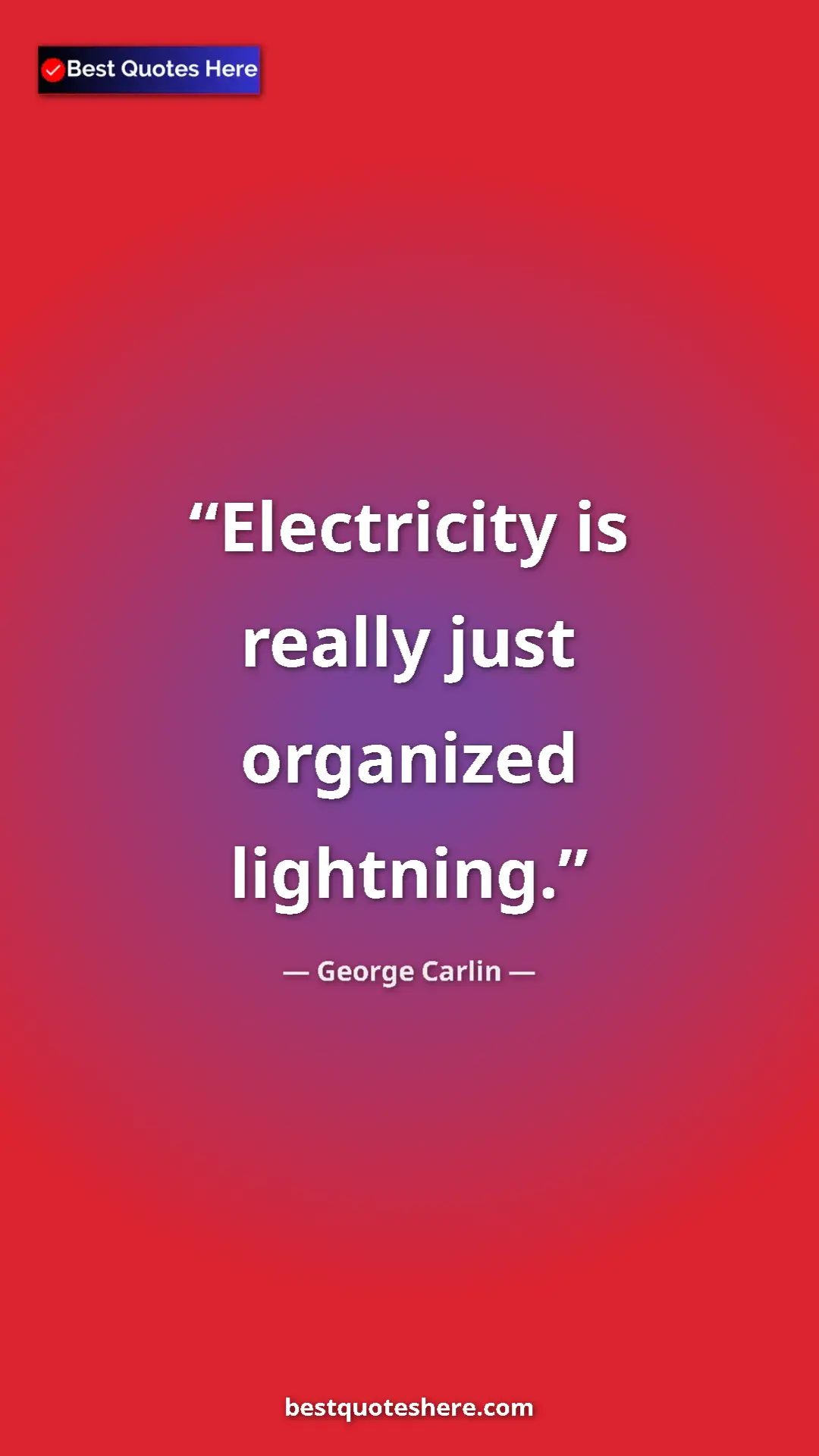 Pinterest quote poster by George Carlin: "Electricity is really just organized lightning."