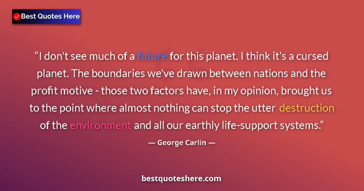 Image for the quote by George Carlin: I don't see much of a future for this planet. I think it's a cursed planet. The boundaries we've dra...