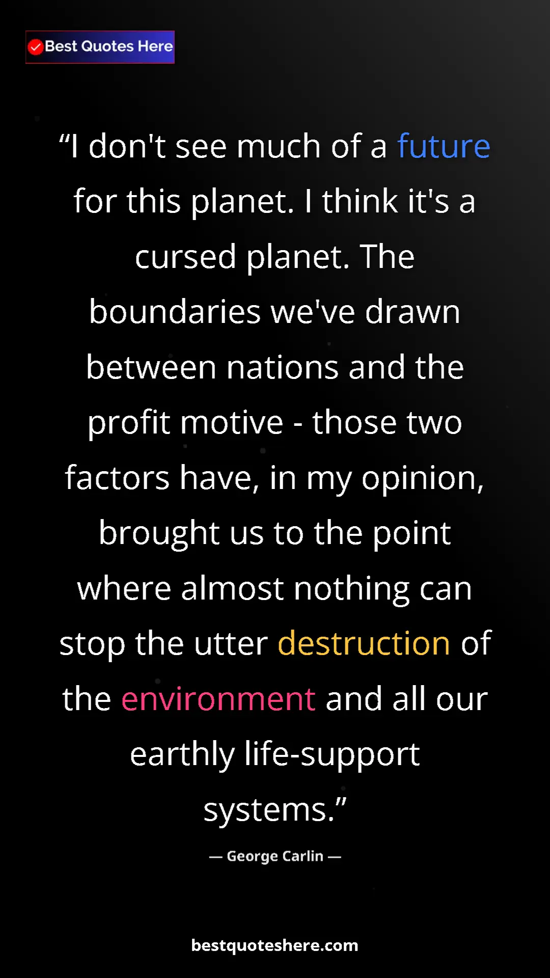 George Carlin Quote Card: "I don't see much of a future for this planet. I think it's..." Pinterest quote poster by George Carlin: "I don't see much of a future for this planet. I think it's..."