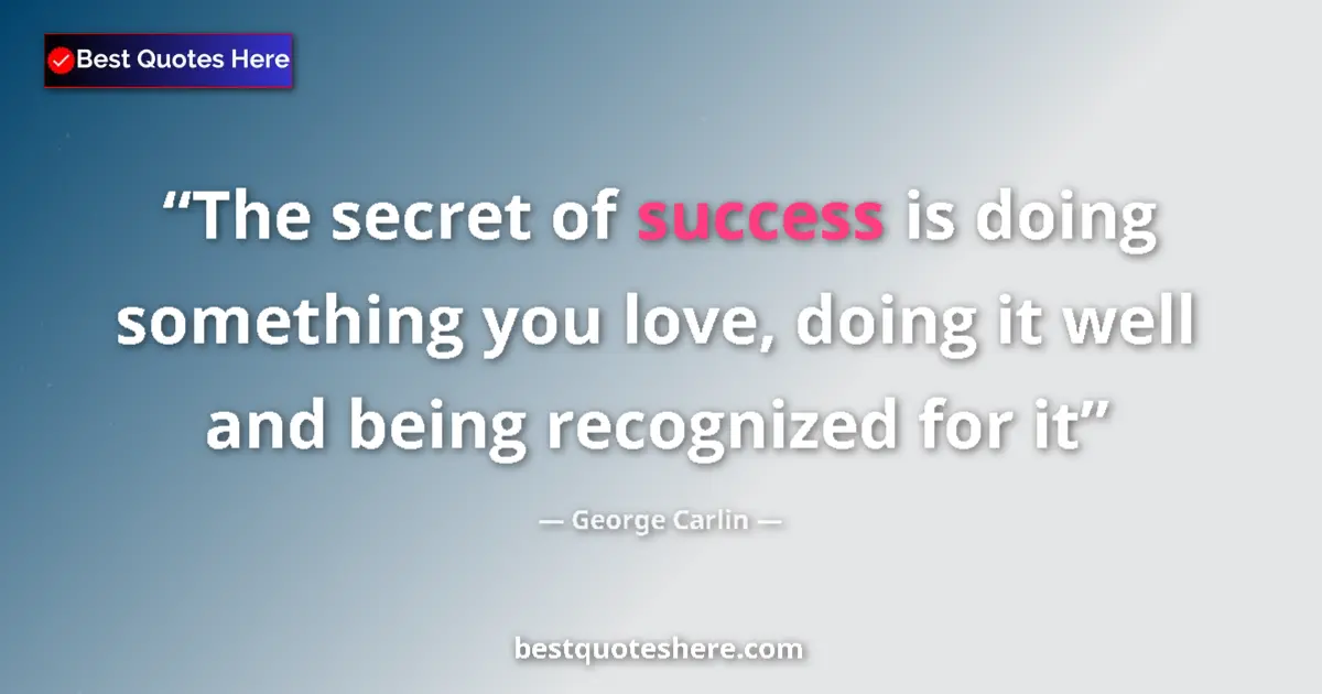 Quote by George Carlin: The secret of success is doing something you love, doing it well and being recognized for it...