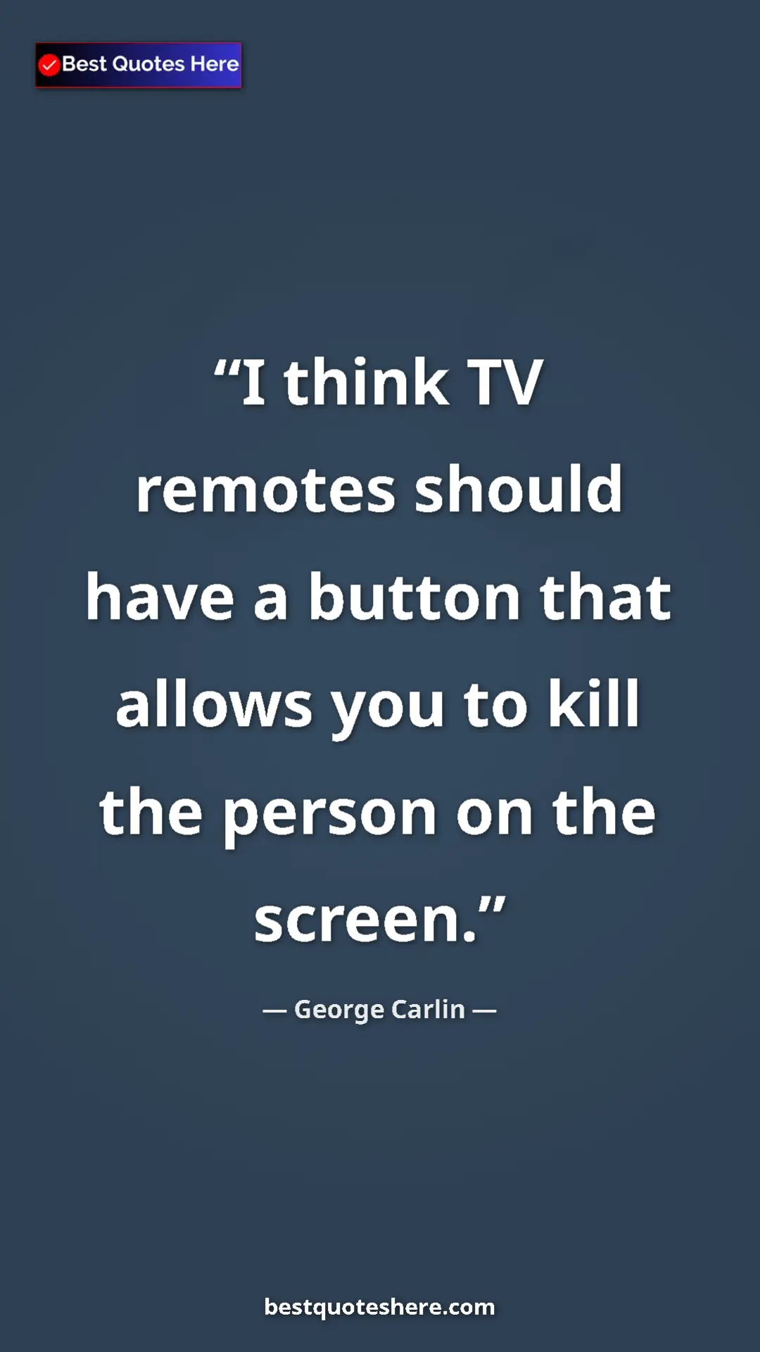 George Carlin Quote Card: "I think TV remotes should have a button that allows you to k" Pinterest quote poster by George Carlin: "I think TV remotes should have a button that allows you to k"