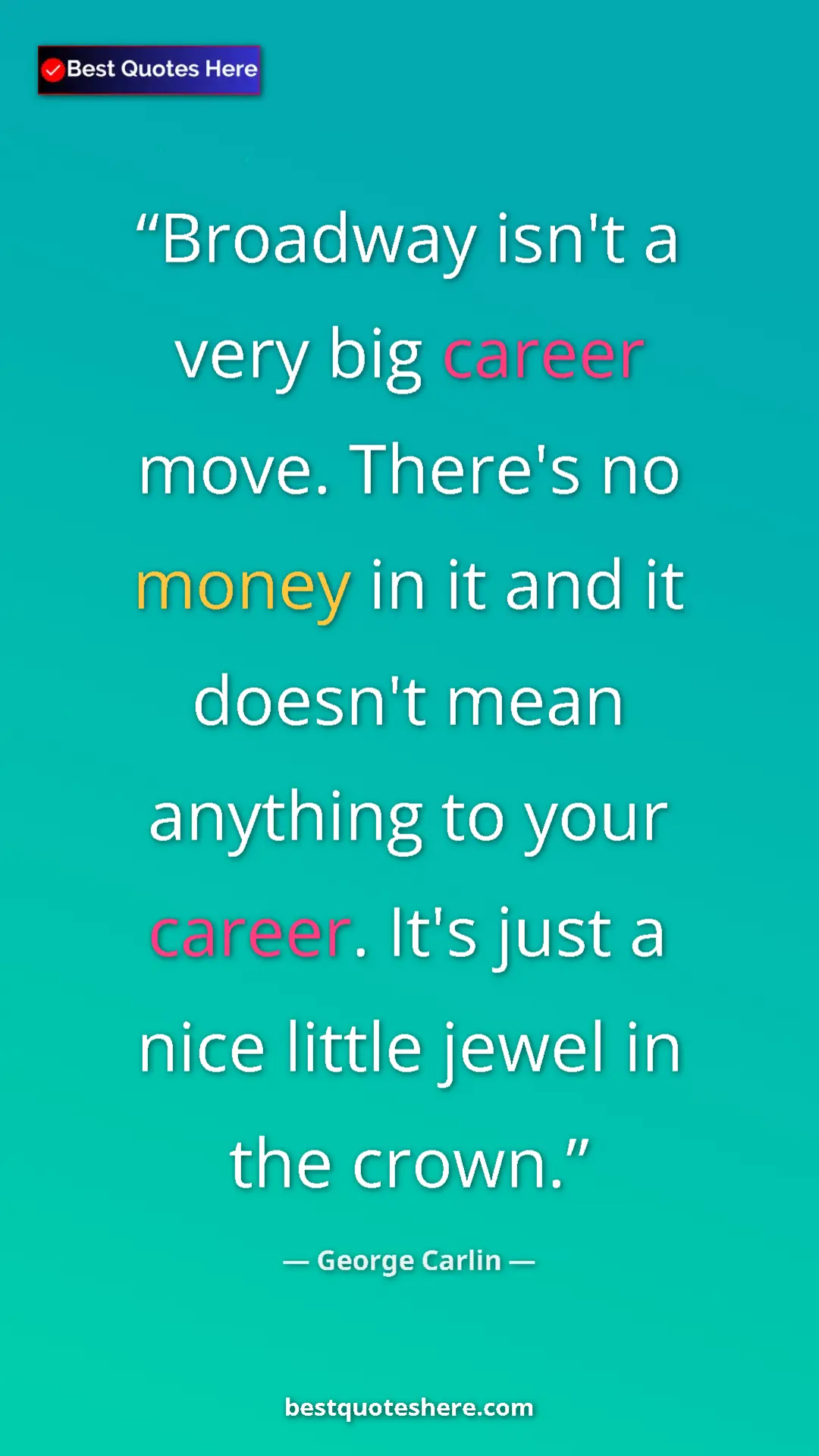 Pinterest quote poster by George Carlin: "Broadway isn't a very big career move. There's no money in..."
