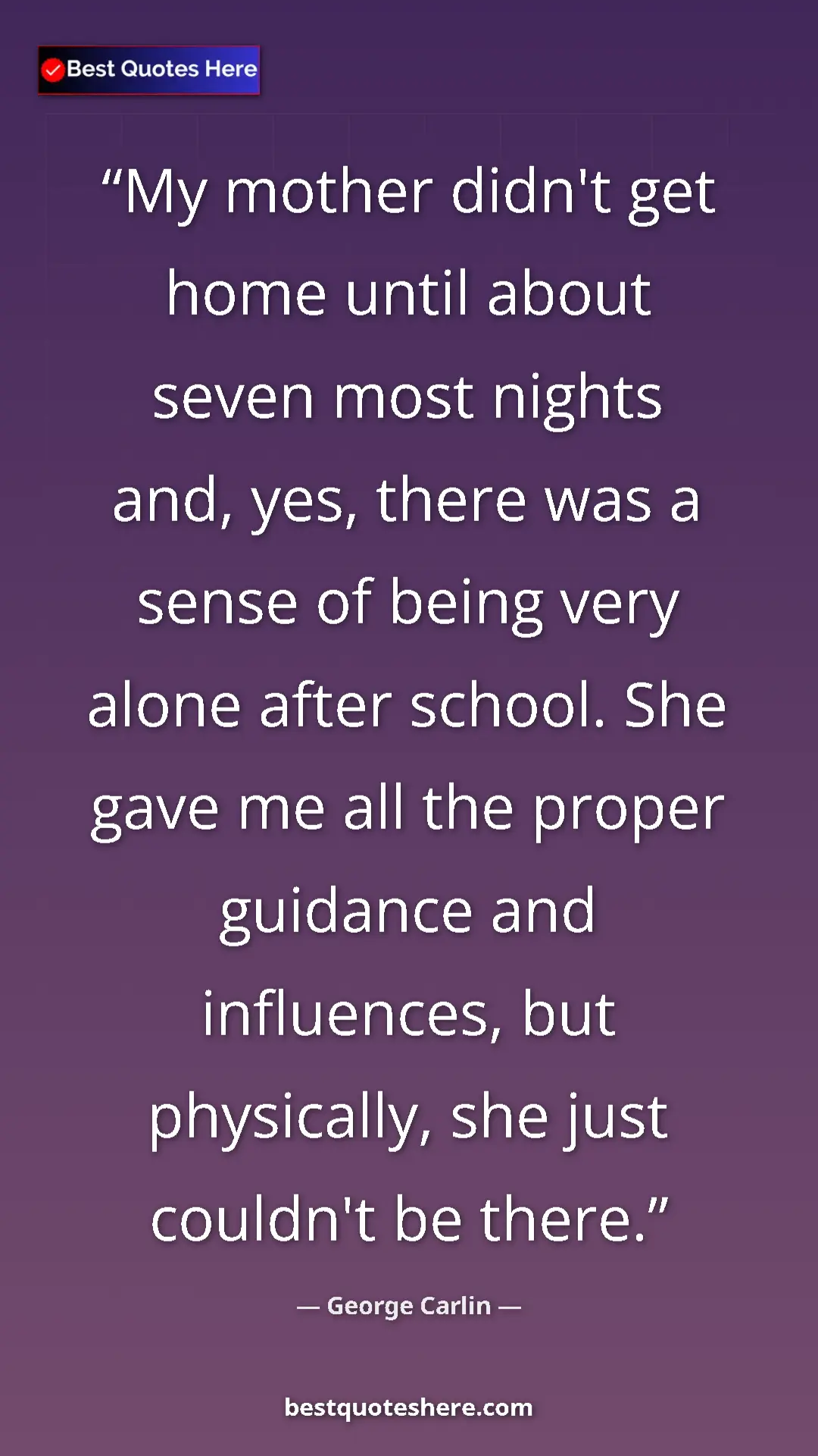 Pinterest quote poster by George Carlin: "My mother didn't get home until about seven most nights..."