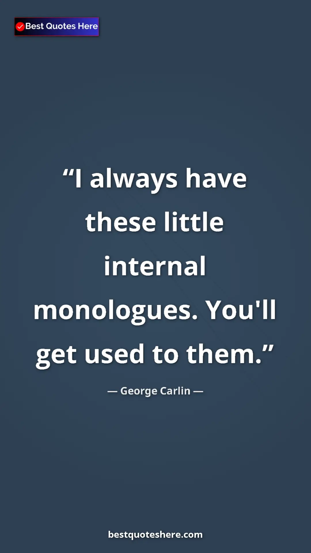 Pinterest quote poster by George Carlin: "I always have these little internal monologues. You'll get..."