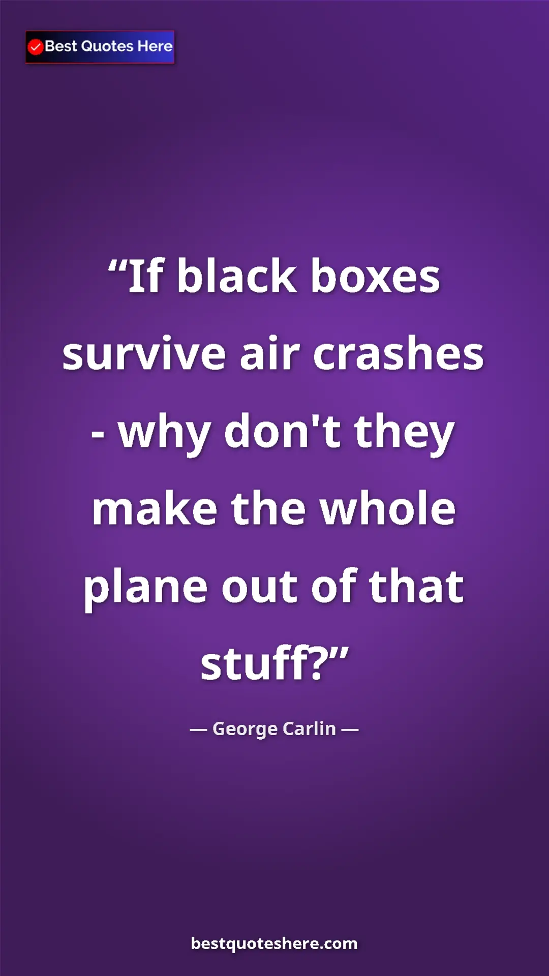 George Carlin Quote Card: "If black boxes survive air crashes - why don't they make the" Pinterest quote poster by George Carlin: "If black boxes survive air crashes - why don't they make the"