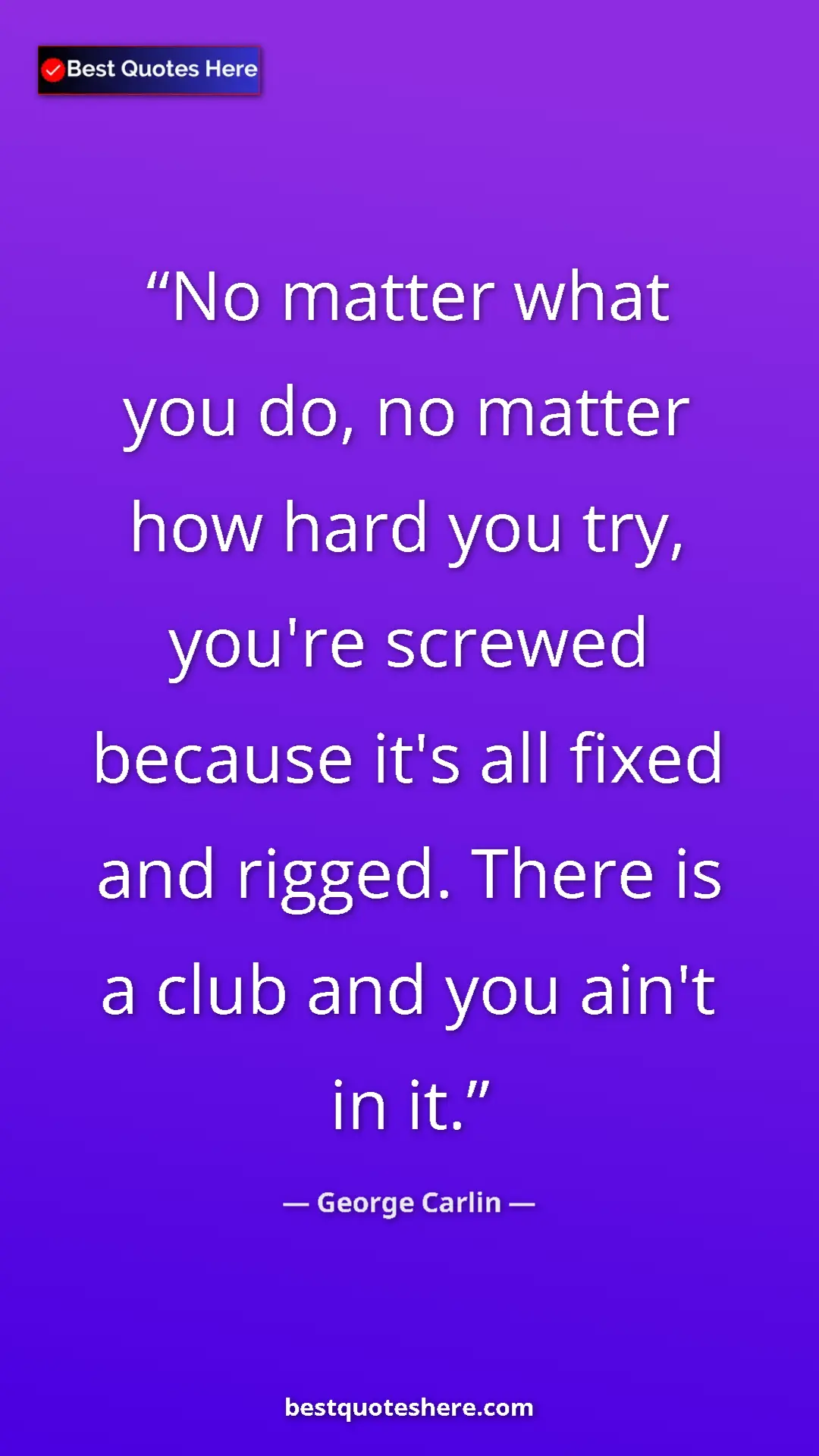 George Carlin Quote Card: "No matter what you do, no matter how hard you try, you're..." Pinterest quote poster by George Carlin: "No matter what you do, no matter how hard you try, you're..."