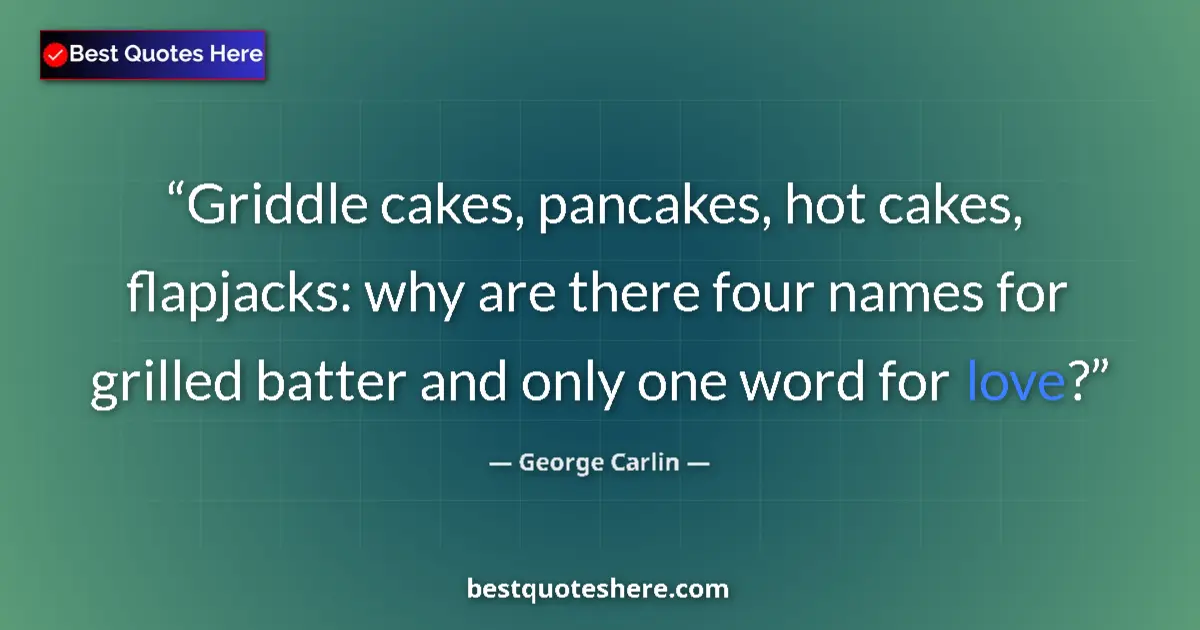 George Carlin quote: "Griddle cakes, pancakes, hot cakes, flapjacks: why are..."