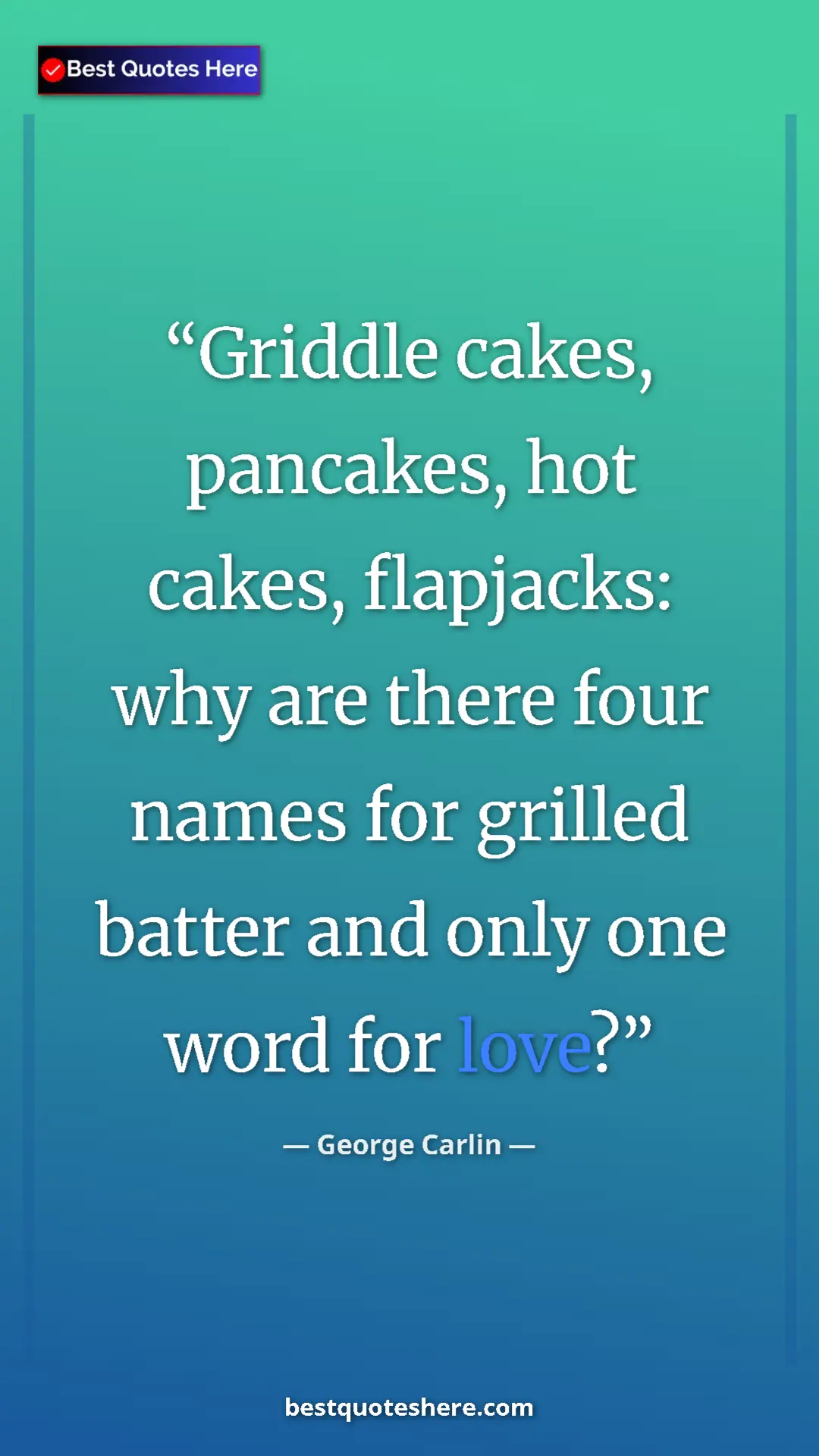 Pinterest quote poster by George Carlin: "Griddle cakes, pancakes, hot cakes, flapjacks: why are..."