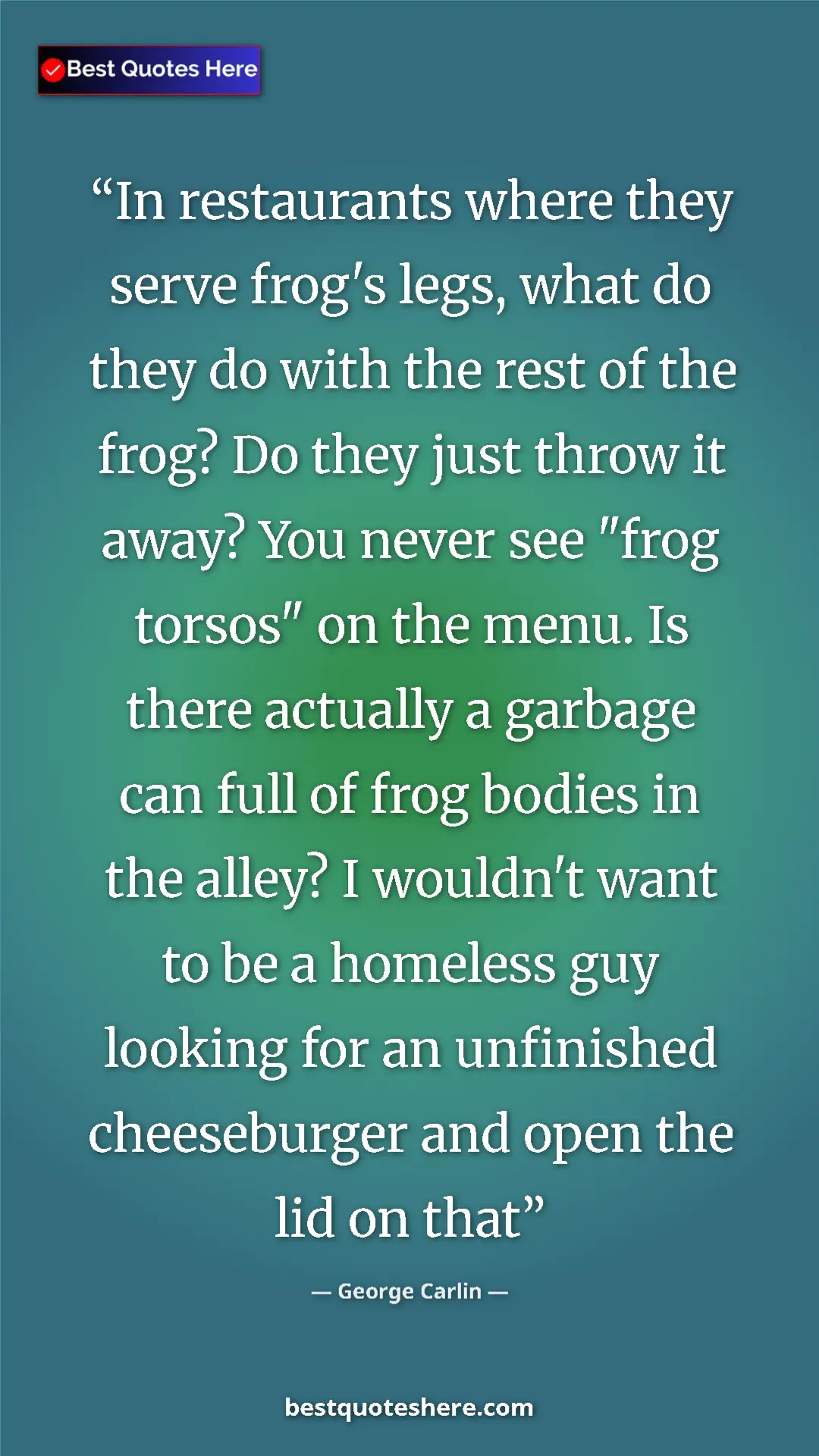 Pinterest quote poster by George Carlin: "In restaurants where they serve frog's legs, what do they..."