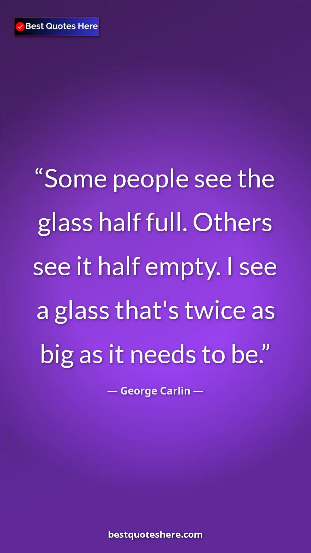 Pinterest quote poster by George Carlin: "Some people see the glass half full. Others see it half..."
