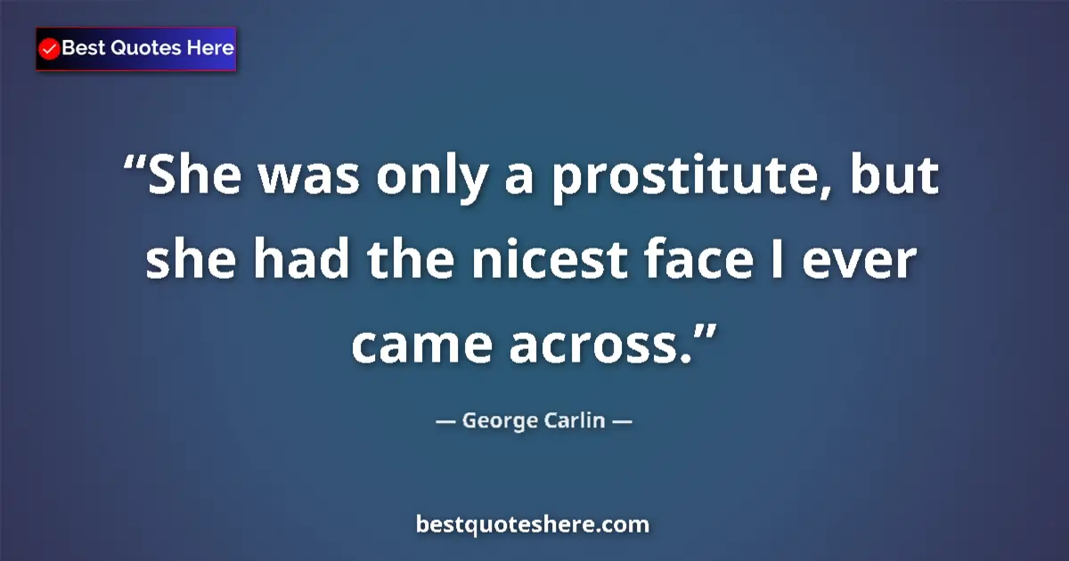 Image for the quote by George Carlin: She was only a prostitute, but she had the nicest face I ever came across....